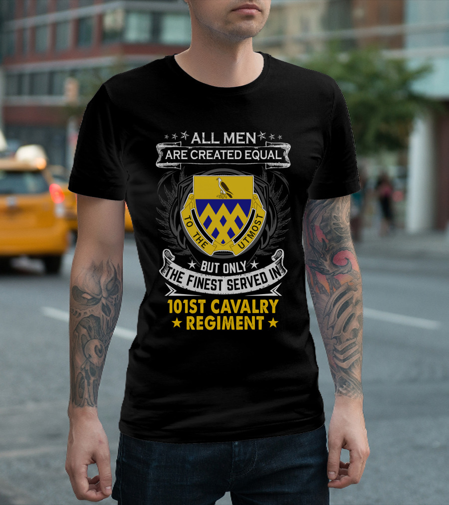 All Men Are Created Equal But Only The Finest Served In 101St Cavalry Regiment T-Shirt