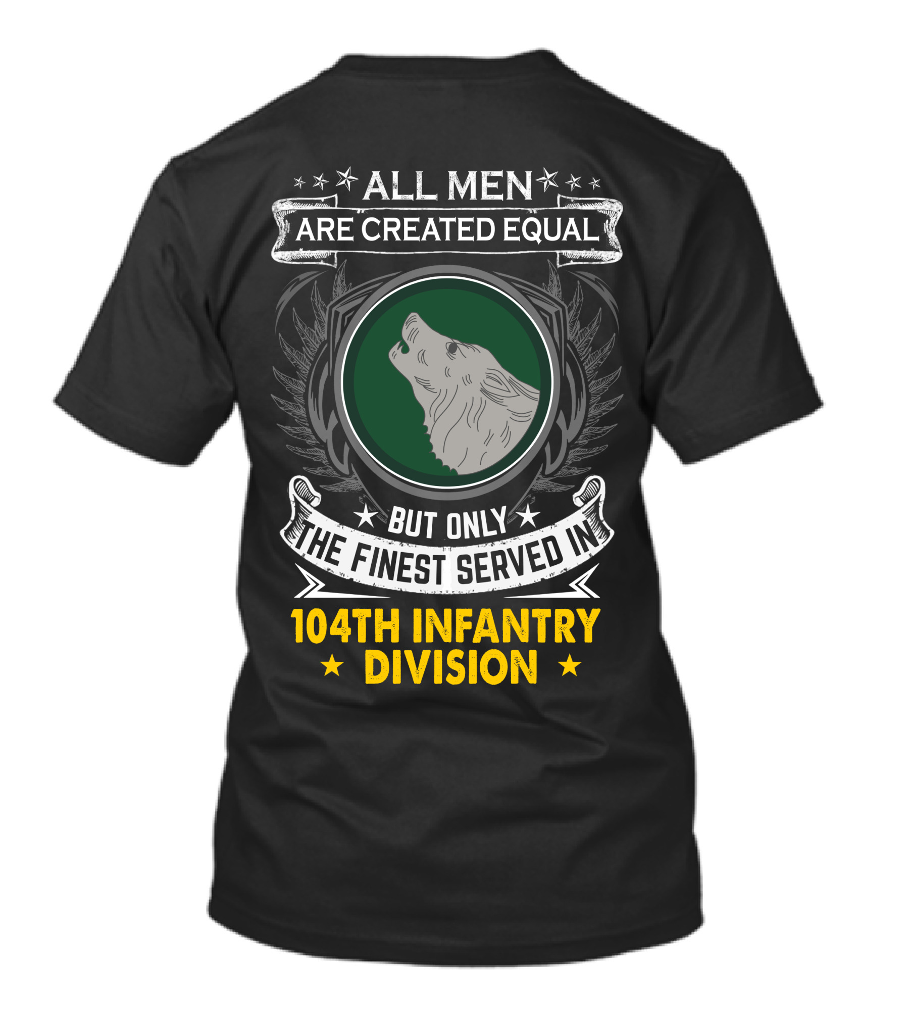 All Men Are Created Equal But Only The Finest Served In 104Th Infantry Division T-Shirt