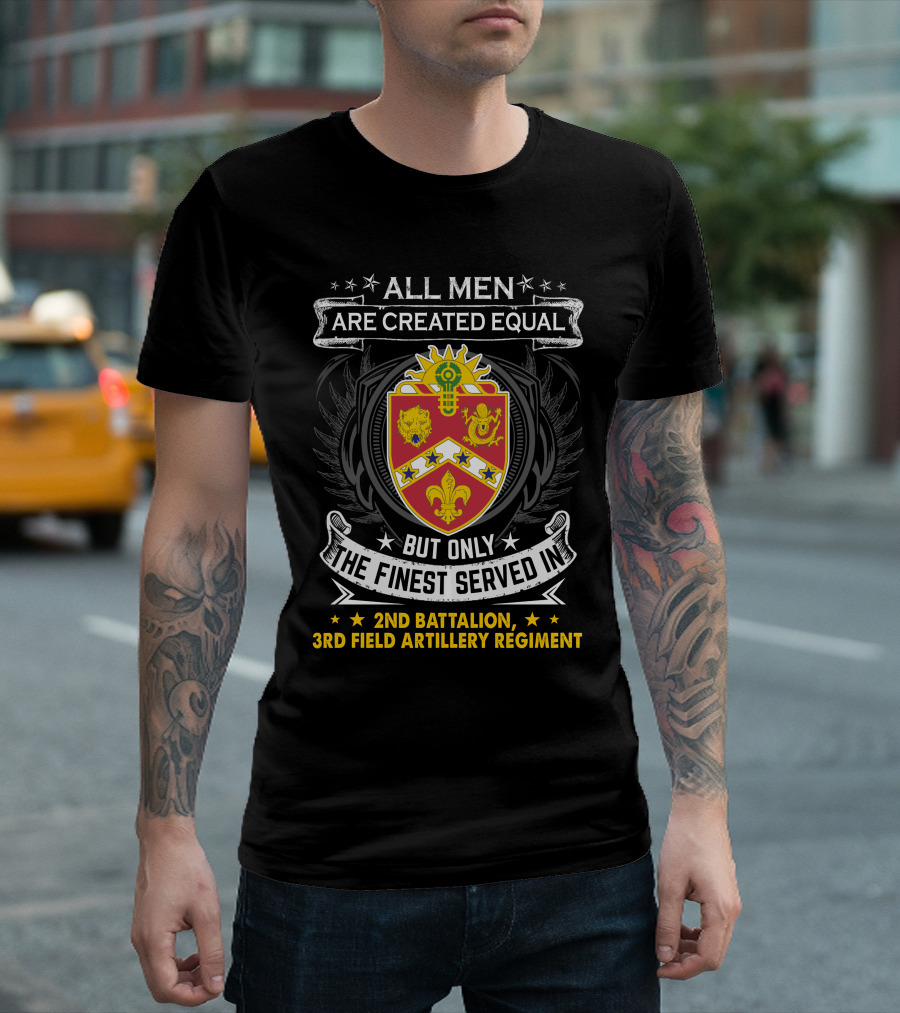 All Men Are Created Equal But Only The Finest Served In 2Nd BattalionRd Field Artillery Regiment T-Shirt