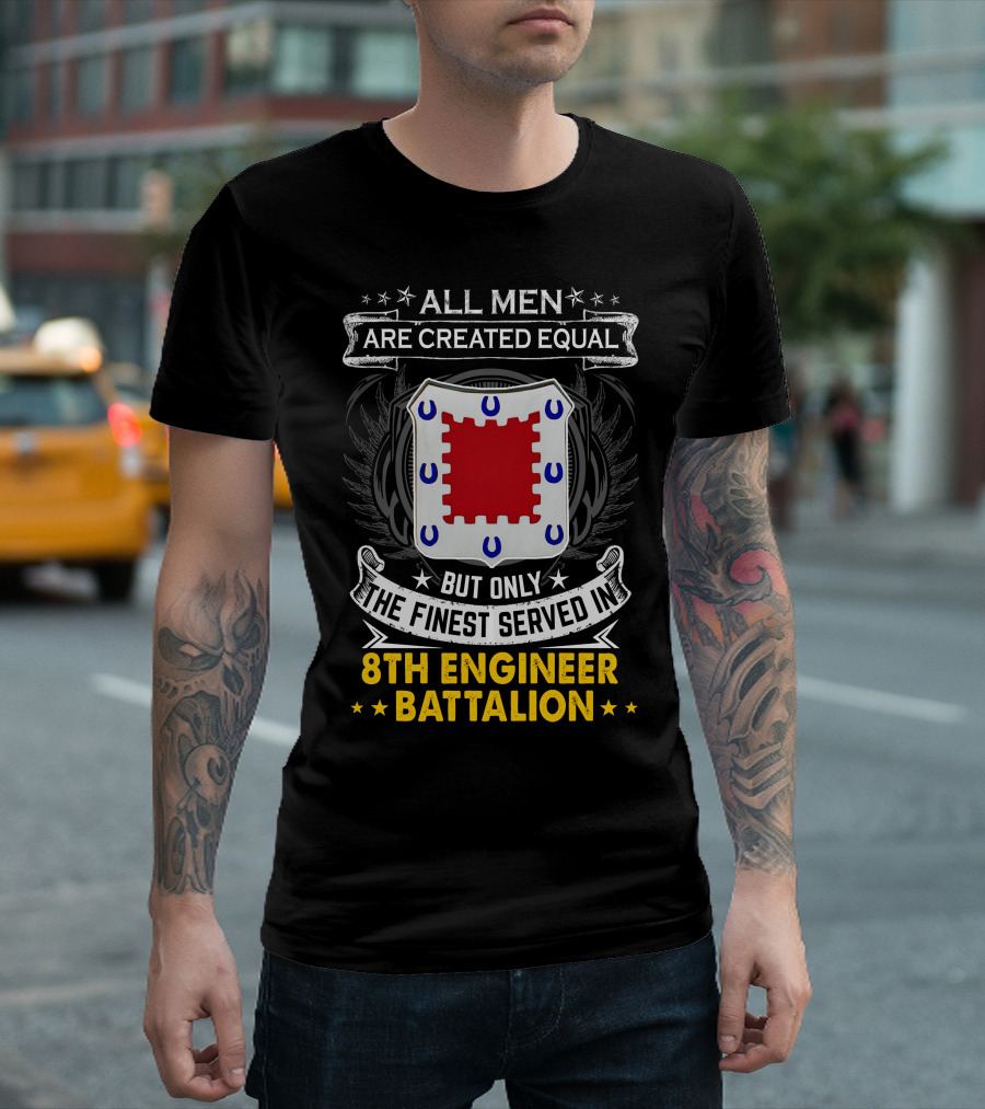 All Men Are Created Equal But Only the Finest Served in 8th Engineer Battalion T-Shirt
