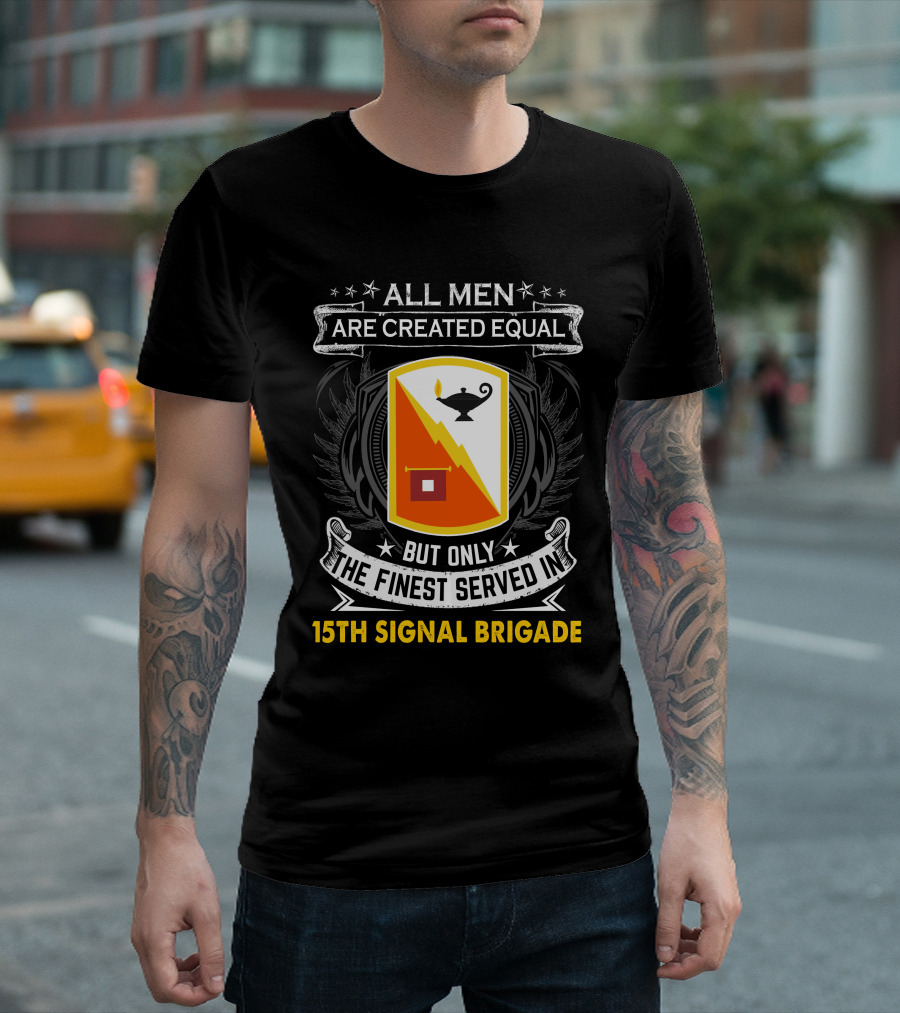 ALL MEN ARE CREATED EQUAL BUT ONLY THE FINEST SERVED IN 15TH SIGNAL BRIGADE T-Shirt