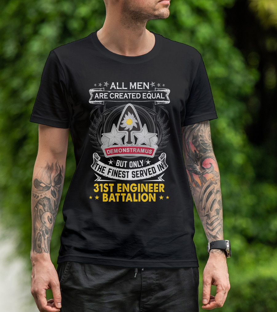 All Men Are Created Equal But Only The Finest Served In 31st Engineer Battalion Demonstramus T-Shirt