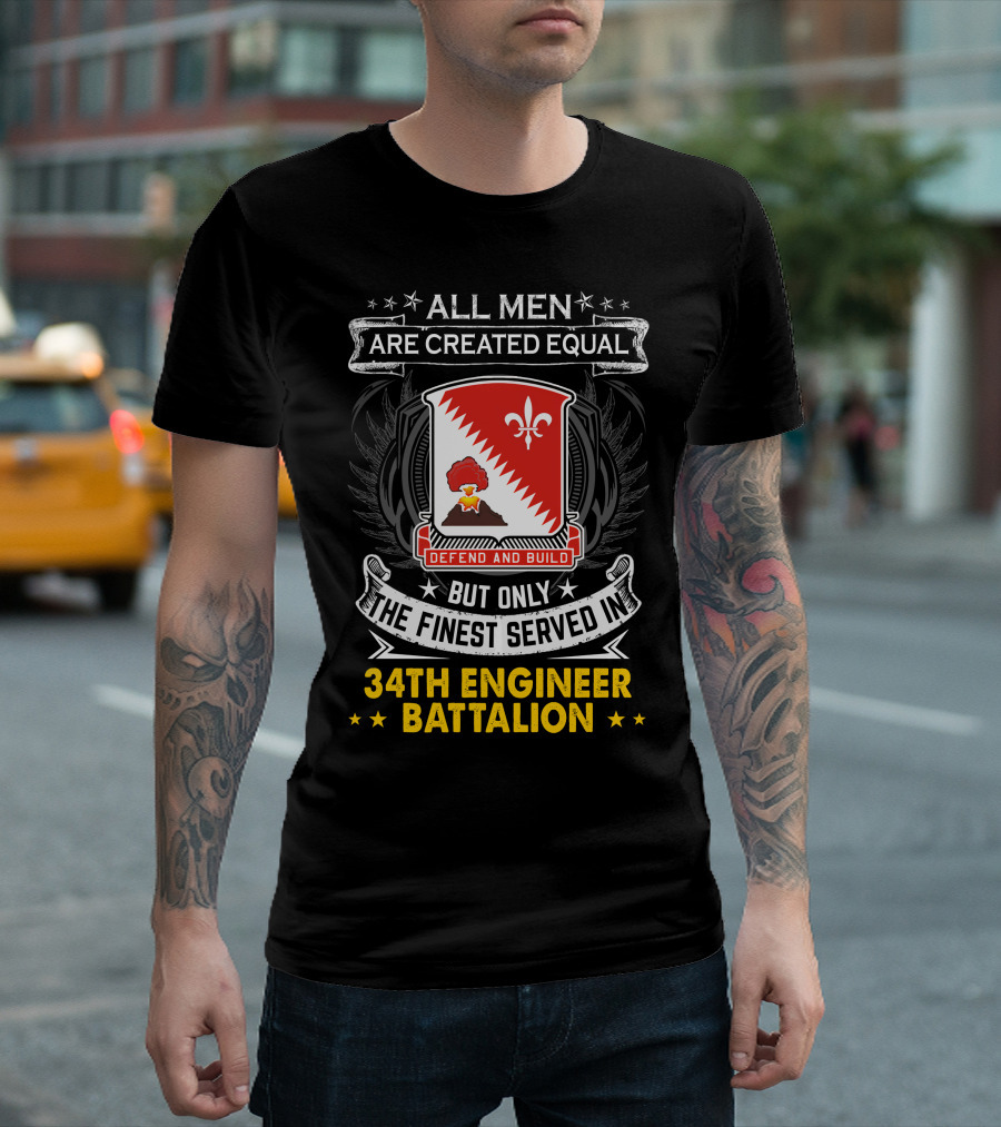 All Men Are Created Equal But Only The Finest Served In 34Th Engineer Battalion Defend And Build T-Shirt