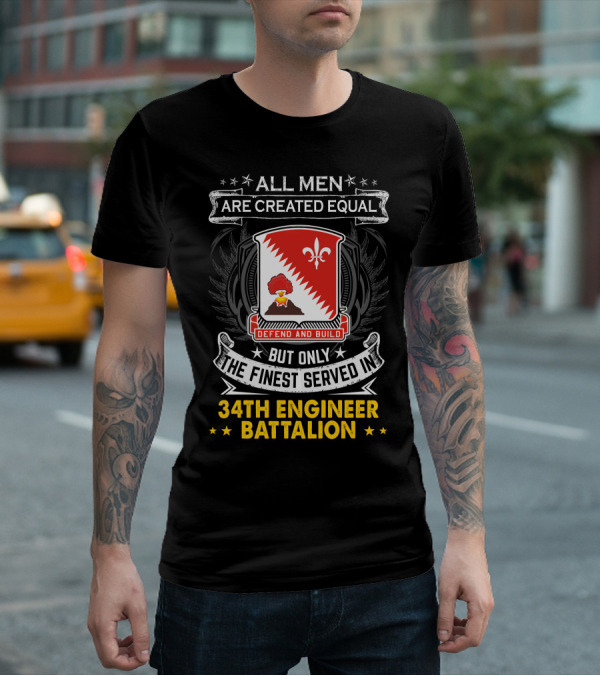 All Men Are Created Equal But Only The Finest Served In 34Th Engineer Battalion Defend And Build T-Shirt
