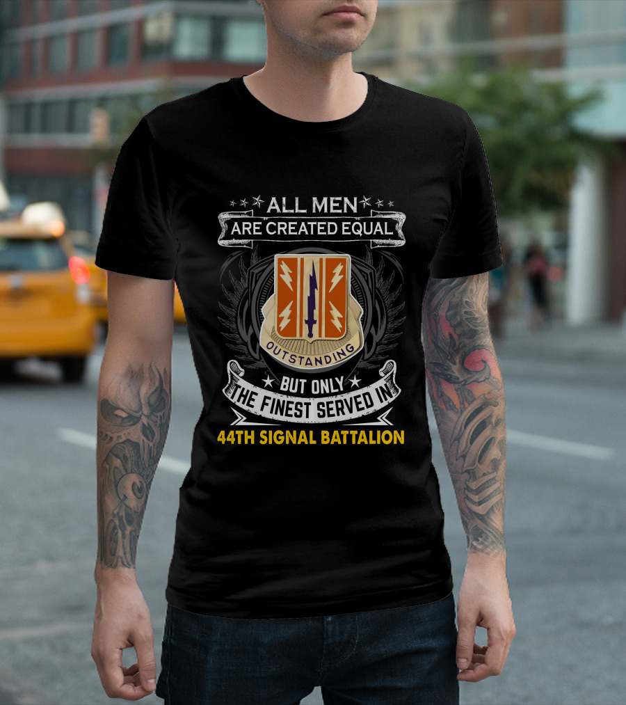 ALL MEN ARE CREATED EQUAL BUT ONLY THE FINEST SERVED IN 44TH SIGNAL BATTALION OUTSTANDING T-Shirt