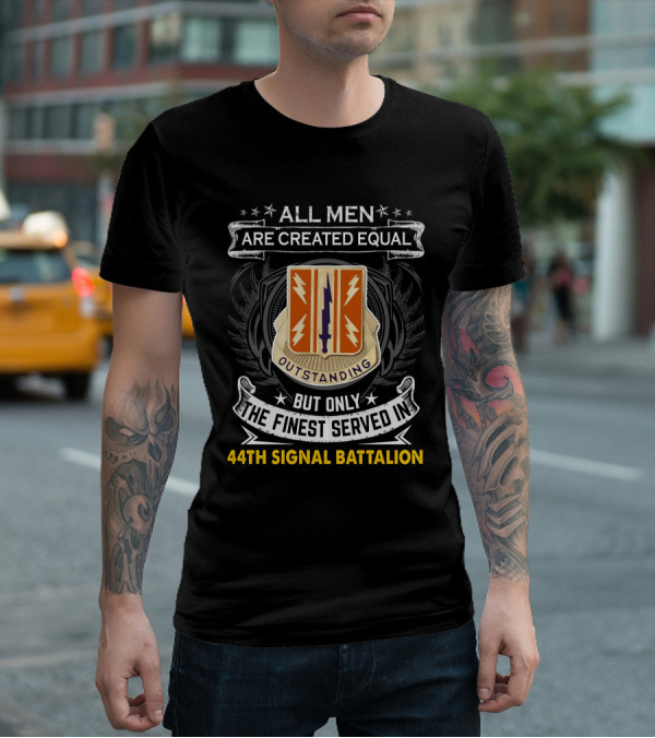 All Men Are Created Equal But Only The Finest Served In 44Th Signal Battalion Outstanding T-Shirt