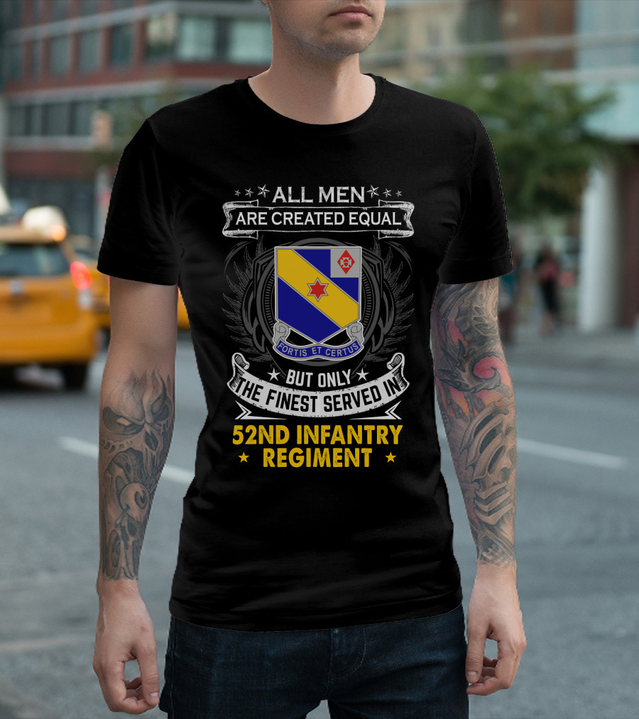 All Men Are Created Equal But Only The Finest Served In 52Nd Infantry Regiment Fortis Et Certus T-Shirt