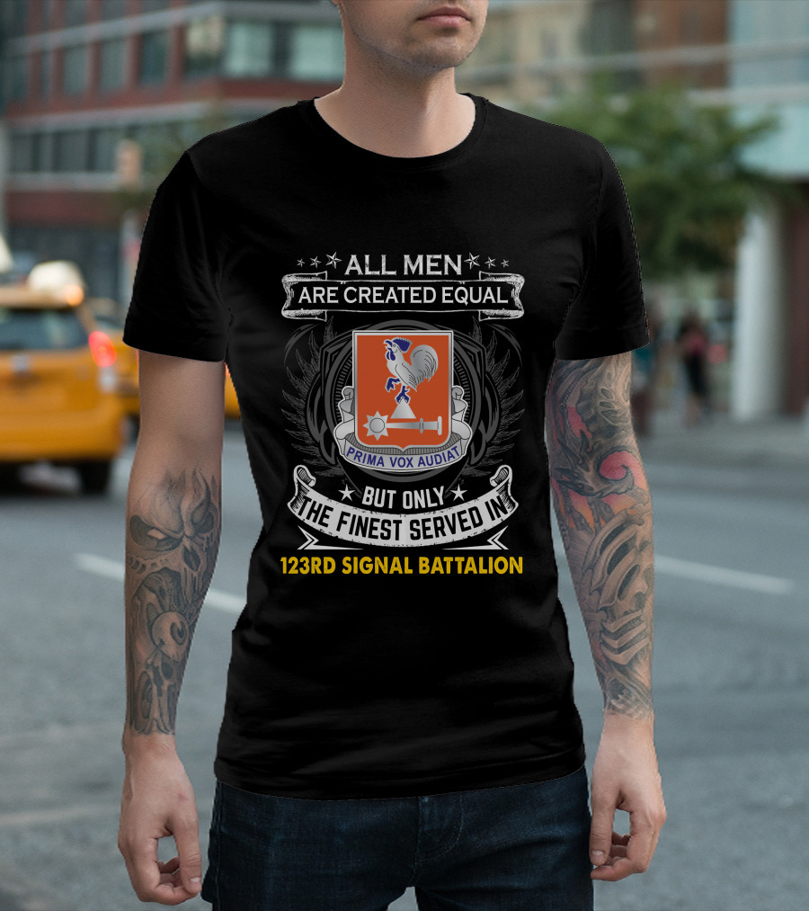 All Men Are Created Equal But Only The Finest Served In 123Rd Signal Battalion Prima Vox Audiat T-Shirt