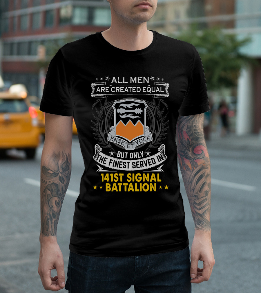ALL MEN ARE CREATED EQUAL BUT ONLY THE FINEST SERVED IN 141ST SIGNAL BATTALION ENSE ET VOCE T-Shirt