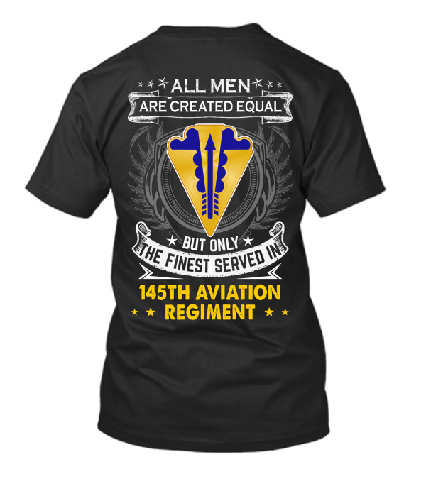 All Men Are Created Equal But Only The Finest Served In 145th Aviation Regiment T-Shirt