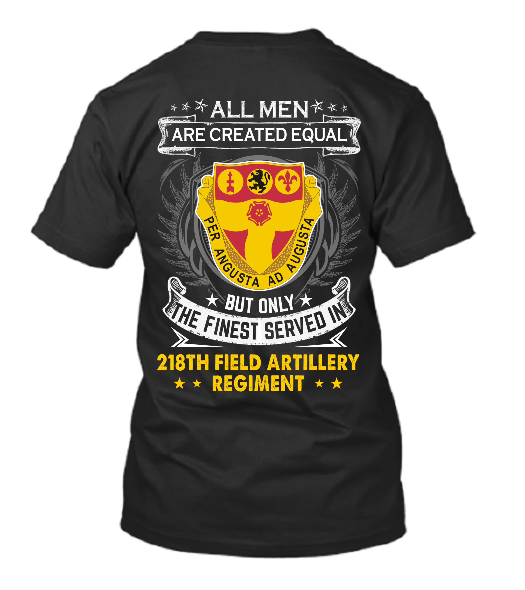 All Men Are Created Equal But Only The Finest Served In 218th Field Artillery Regiment Per Angusta Ad Augusta T-Shirt