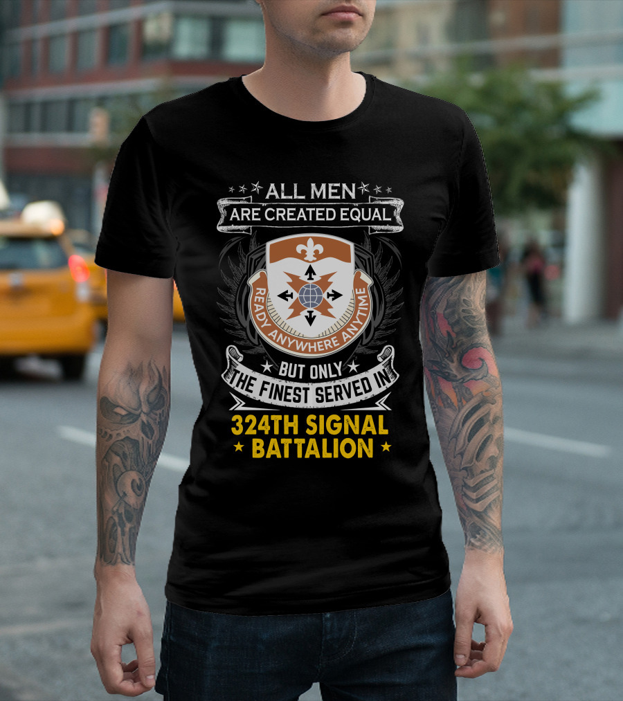 All Men Are Created Equal Only The Finest Served In 324th Signal Battalion Ready Anywhere Anytime T-Shirt