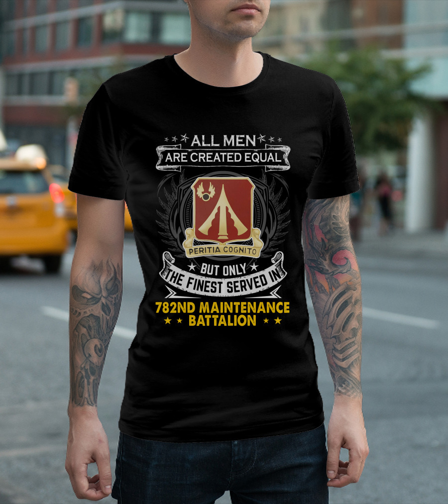 All Men Are Created Equal But Only The Finest Served In 782nd Maintenance Battalion Peritia Cognito T-Shirt