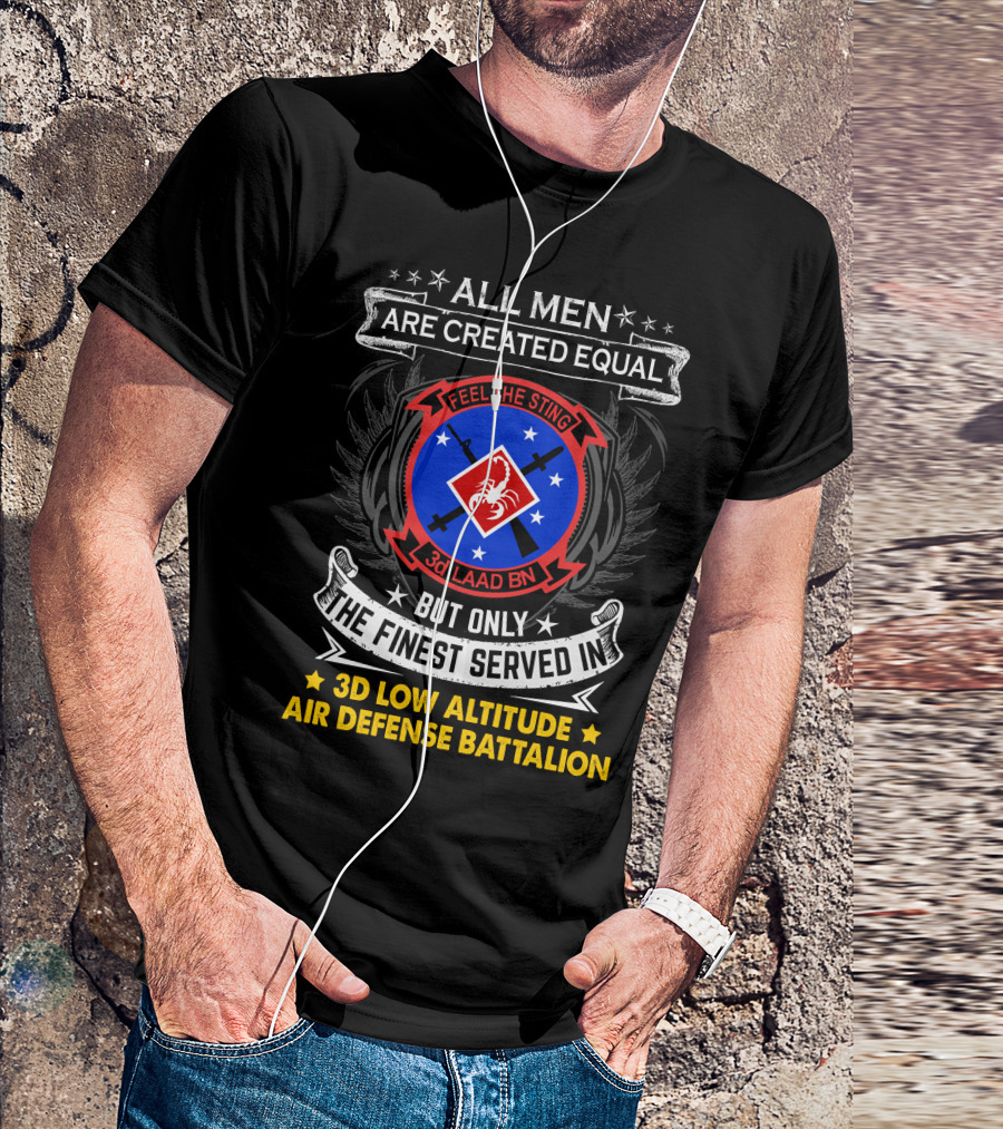 All Men Are Created Equal But Only The Finest Served In 3D Low Altitude Air Defense Battalion Feel The Sting T-Shirt