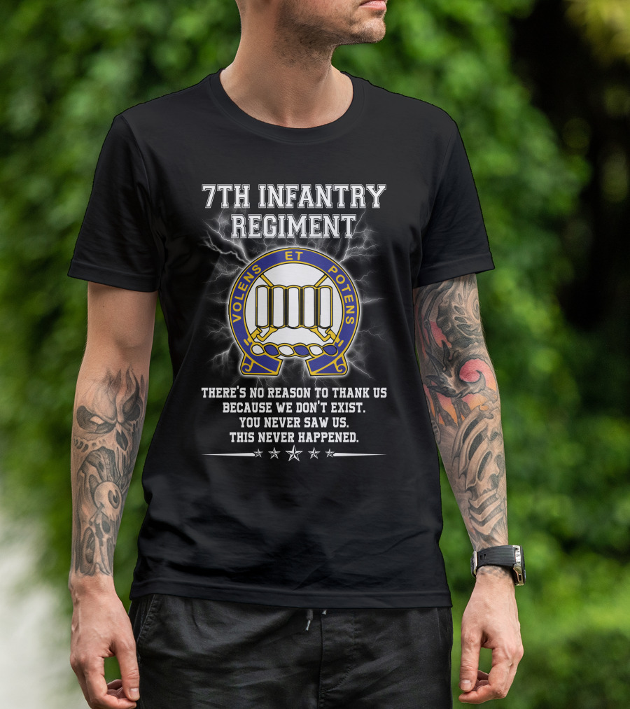 7th Infantry Regiment Volens Et Potens You Never Saw Us This Never Happened T-Shirt