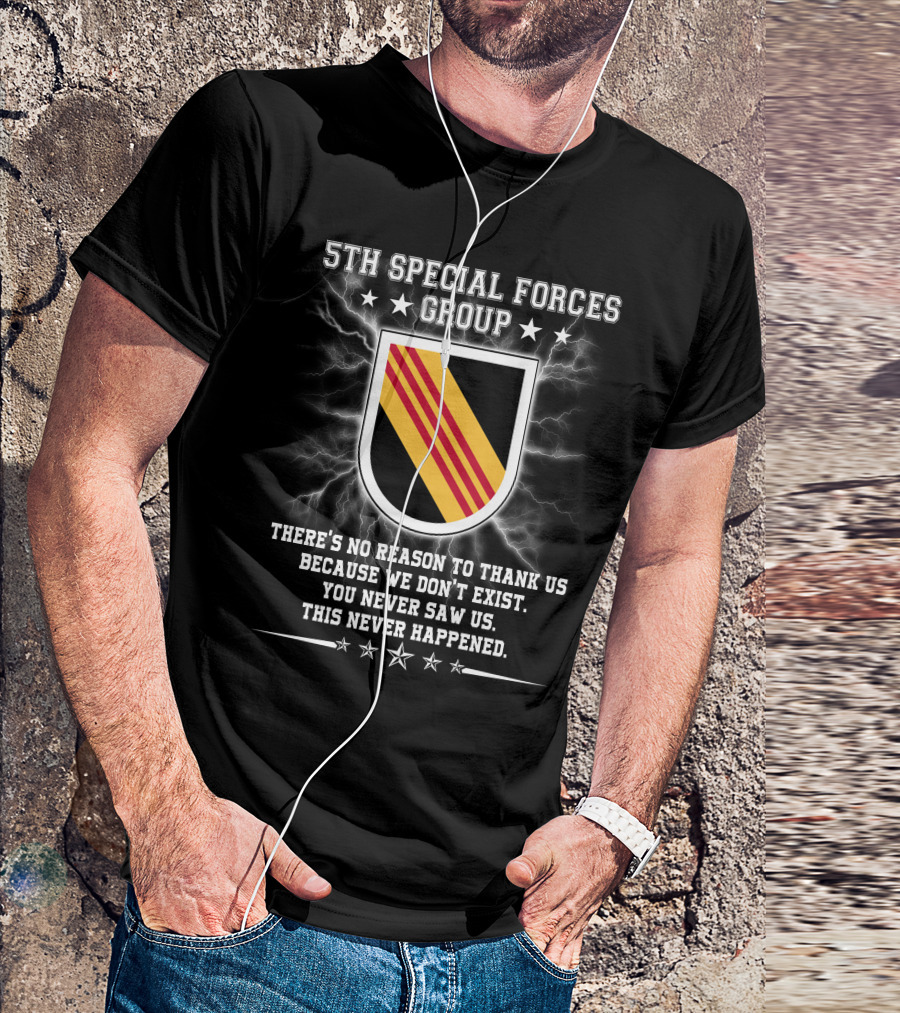 5Th Special Forces Group There's No Reason To Thank Us Because We Don't Exist You Never Saw Us This Never Happened T-Shirt