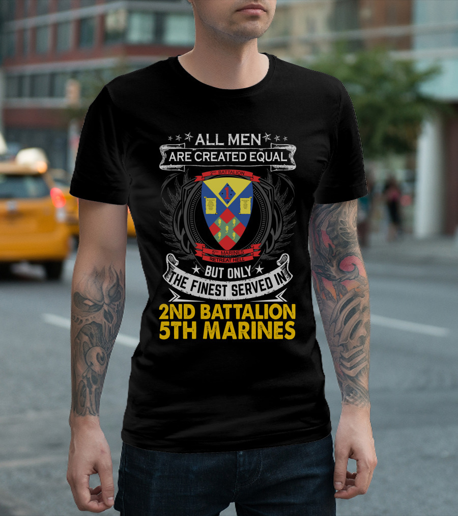 All Men Are Created Equal But Only The Finest Served In 2Nd Battalion 5Th Marines T-Shirt