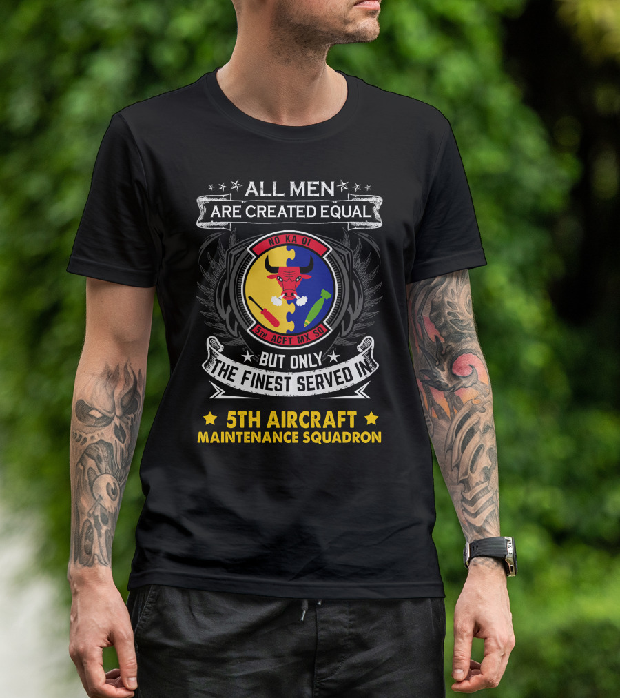 All Men Are Created Equal But Only The Finest Served In 5th Aircraft Maintenance Squadron T-Shirt