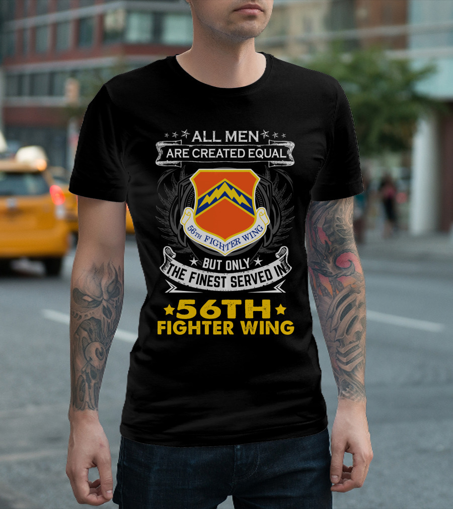 All Men Are Created Equal But Only the Finest Served in 56th Fighter Wing T-Shirt