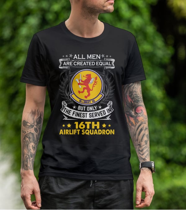 All Men Are Created Equal But Only The Finest Served In 16th Airlift Squadron T-Shirt