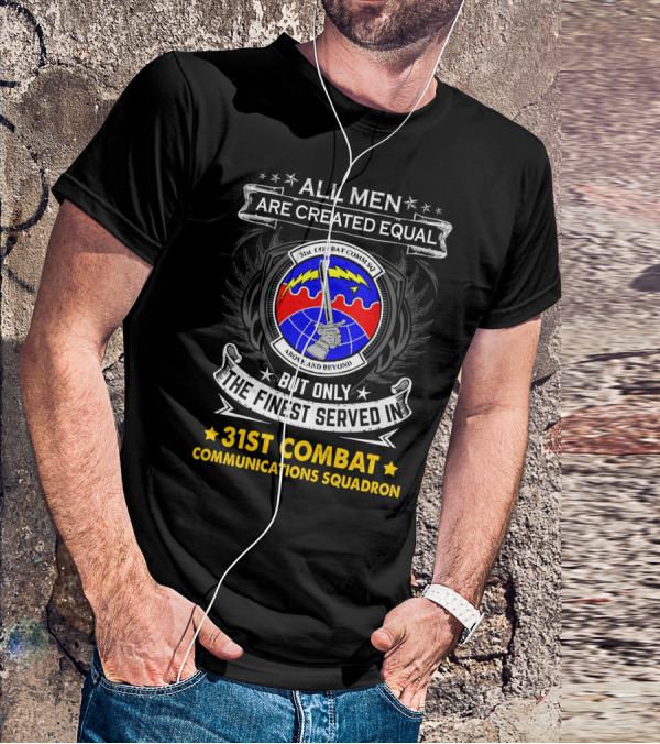All Men Are Created Equal But Only The Finest Served In 31st Combat Communications Squadron Above And Beyond T-Shirt