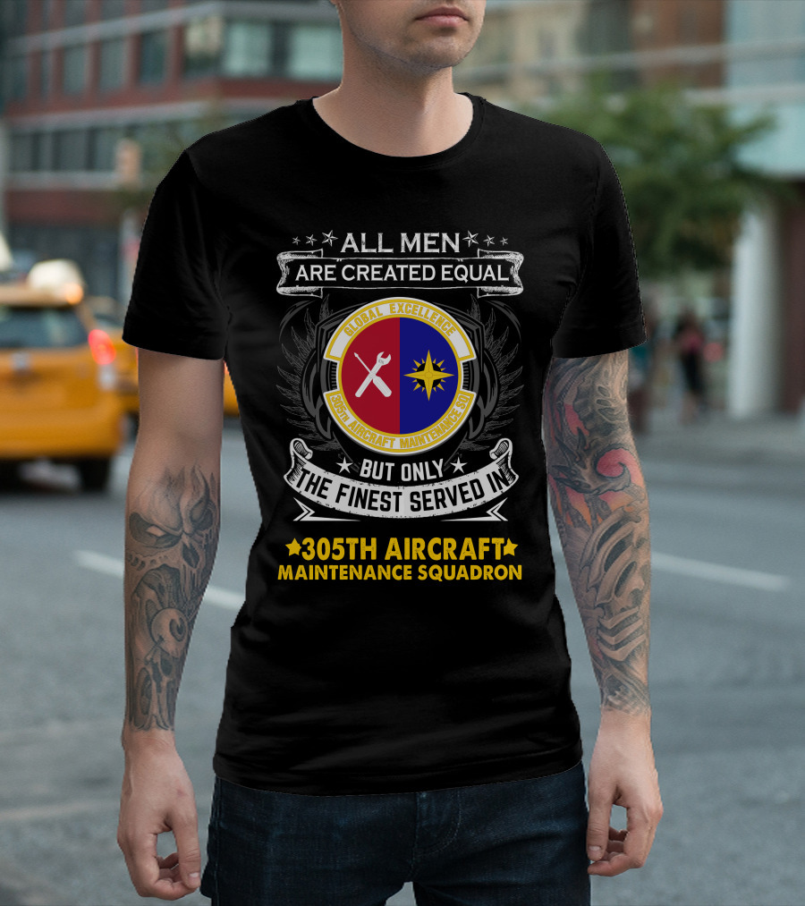 All Men Are Created Equal But Only the Finest Served in 305th Aircraft Maintenance Squadron Global Excellence T-Shirt