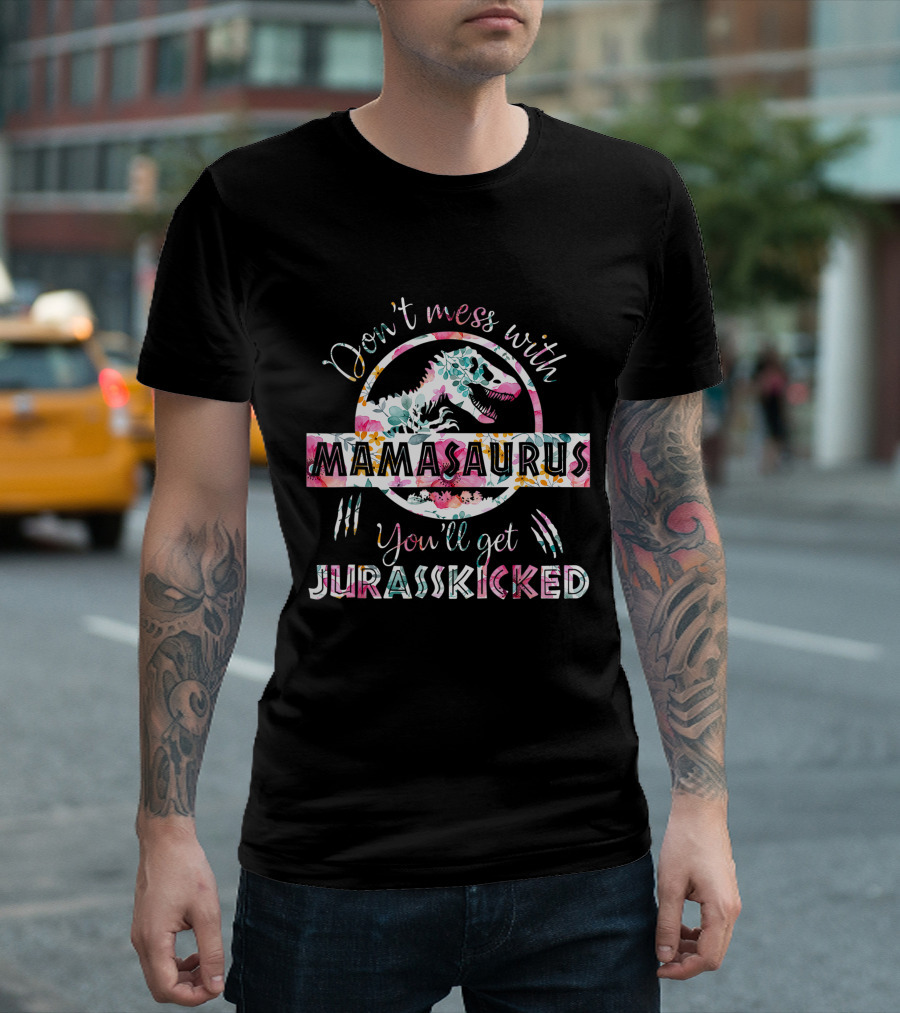 Don't Mess With Mamasaurus You'll Get Jurasskicked Floral T-Rex Mama Dinosaur T-Shirt