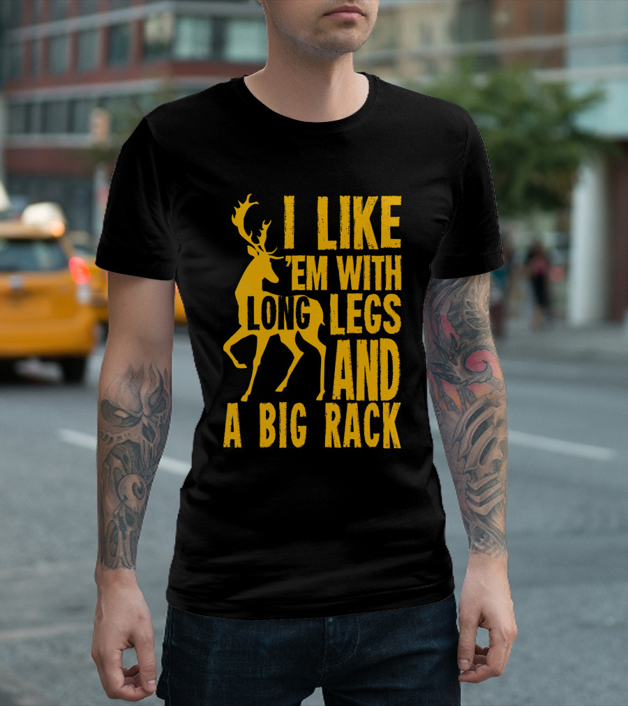 I Like 'Em With Long Legs And A Big Rack Funny Deer Hunting Quote For Hunters T-Shirt