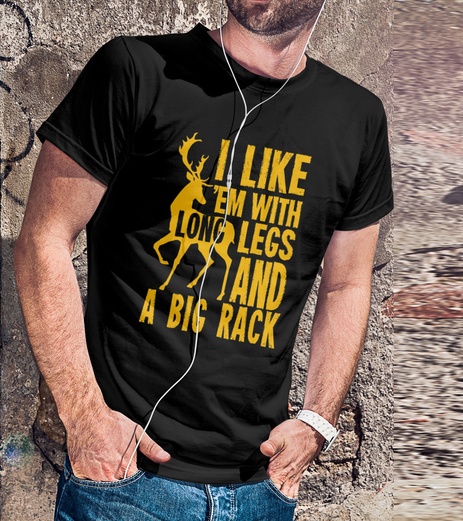 I Like 'Em With Long Legs And A Big Rack Funny Deer Hunting Quote For Hunters T-Shirt