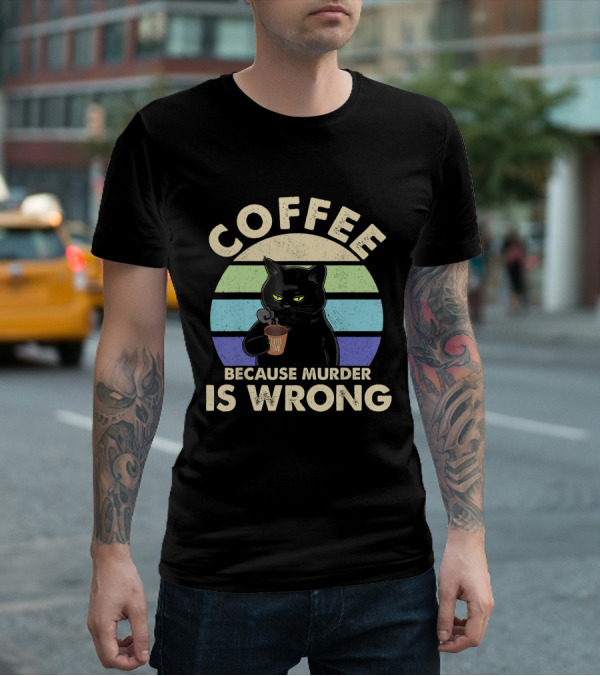 Cat Drinking Coffee Because Murder Is Wrong T-Shirt