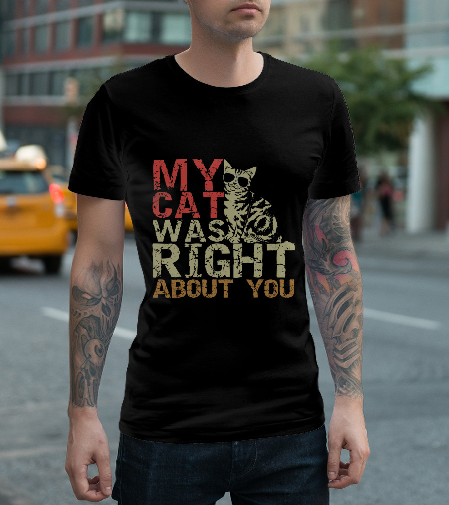 My Cat Was Right About You Funny Cat Lover Wearing Sunglasses T-Shirt
