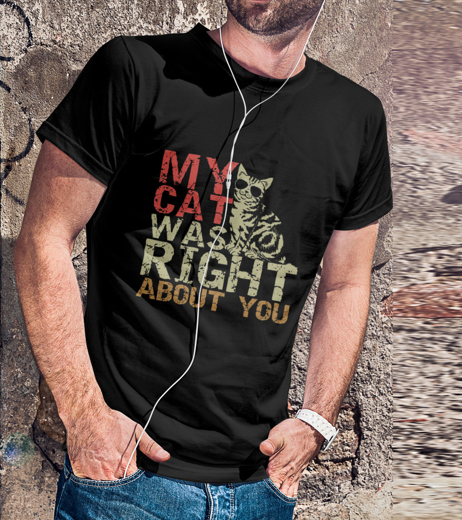 My Cat Was Right About You Funny Cat Lover Wearing Sunglasses T-Shirt