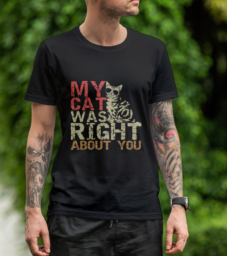 My Cat Was Right About You Funny Cat Lover Wearing Sunglasses T-Shirt