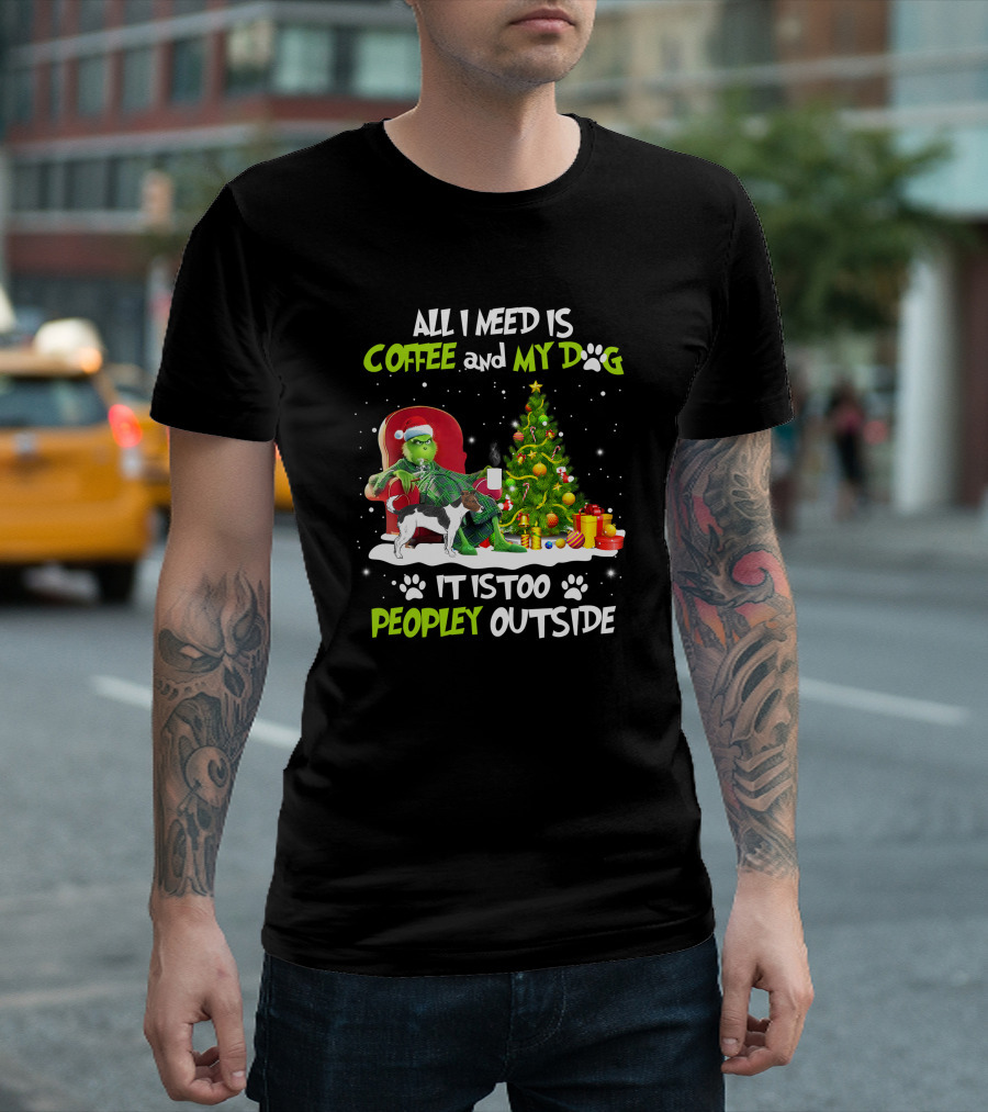 Grinch Christmas Coffee and My Dog It Is Too Peopley Outside T-Shirt