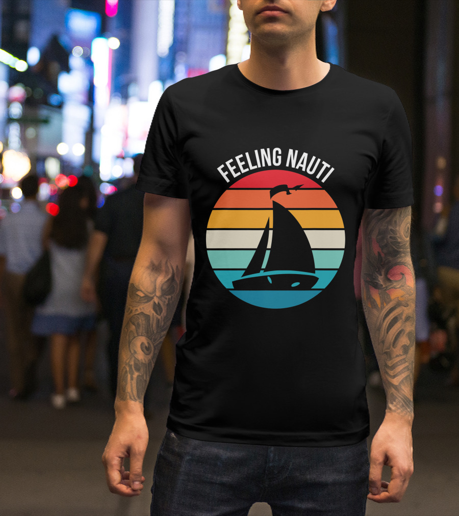 Feeling Nauti Funny Sailing Gift For Sailor Boat Sailing T-Shirt