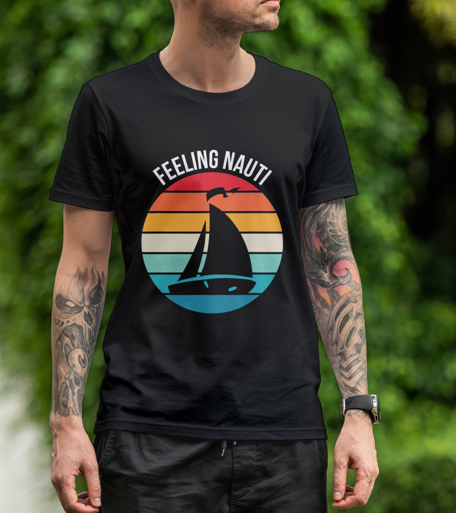 Feeling Nauti Funny Sailing Gift For Sailor Boat Sailing T-Shirt