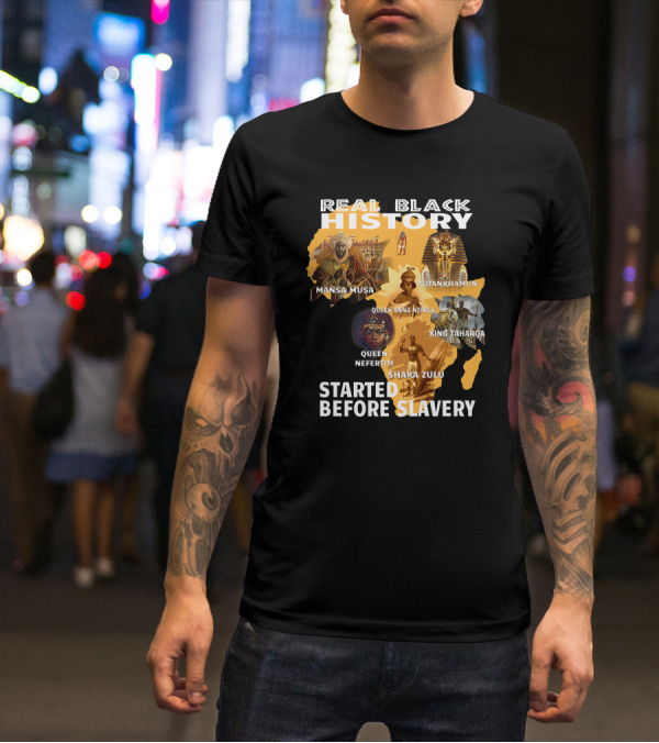 Real Black History Mansa Musa Tutankhamun Queen Anna Nzinga King Taharqa Queen Nefertiti Shaka Zulu Started Before Slavery T-Shirt