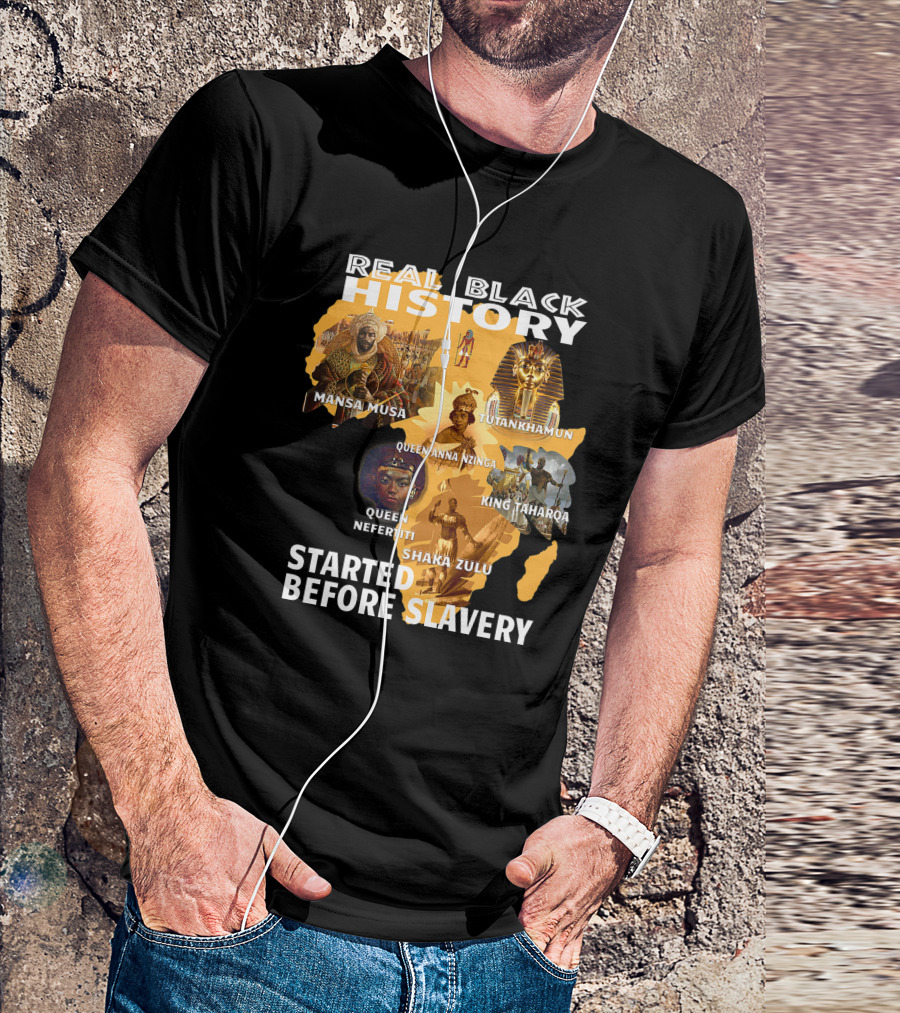 Real Black History Mansa Musa Tutankhamun Queen Anna Nzinga King Taharqa Queen Nefertiti Shaka Zulu Started Before Slavery T-Shirt