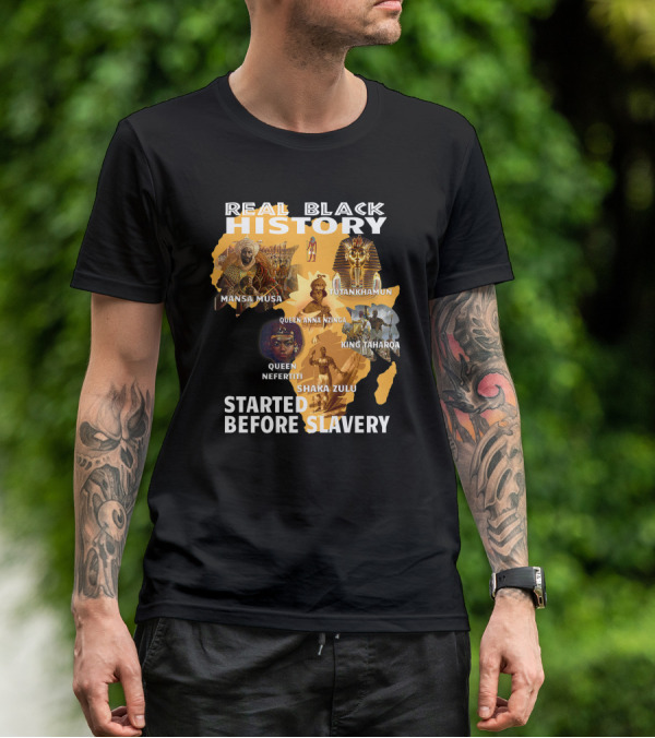 Real Black History Mansa Musa Tutankhamun Queen Anna Nzinga King Taharqa Queen Nefertiti Shaka Zulu Started Before Slavery T-Shirt