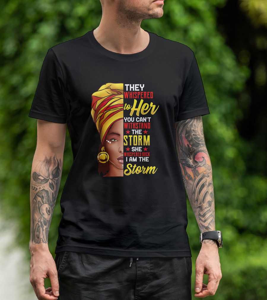 Black History Month African Woman Afro They Whispered To Her You Can't Withstand The Storm She Whispered Back I Am The Storm T-Shirt