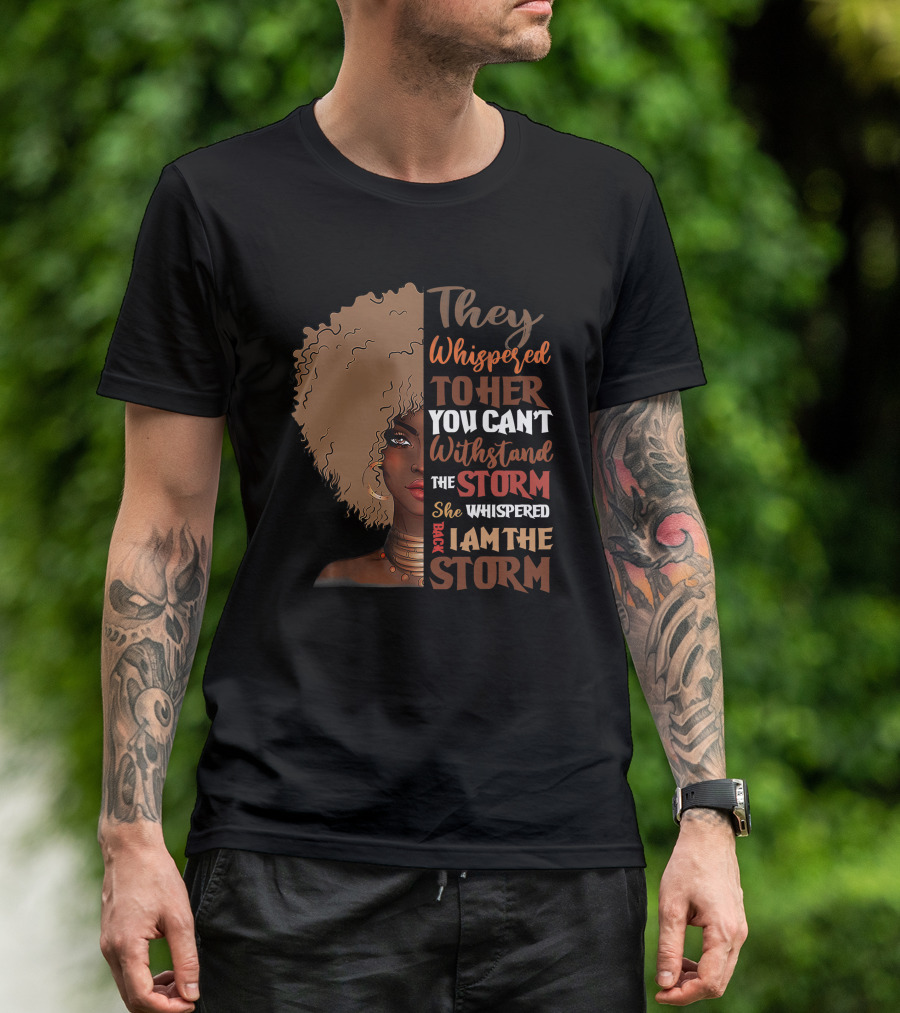 They Whispered To Her You Can’t Withstand The Storm She Whispered Back I Am The Storm Black History Month T-Shirt