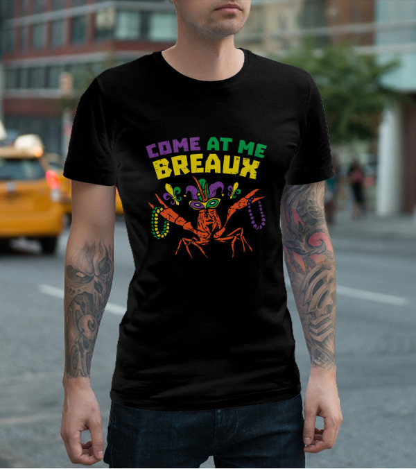 Come At Me Breaux Crawfish Beads Mask Fleur De Lis Mardi Gras Carnival T-Shirt