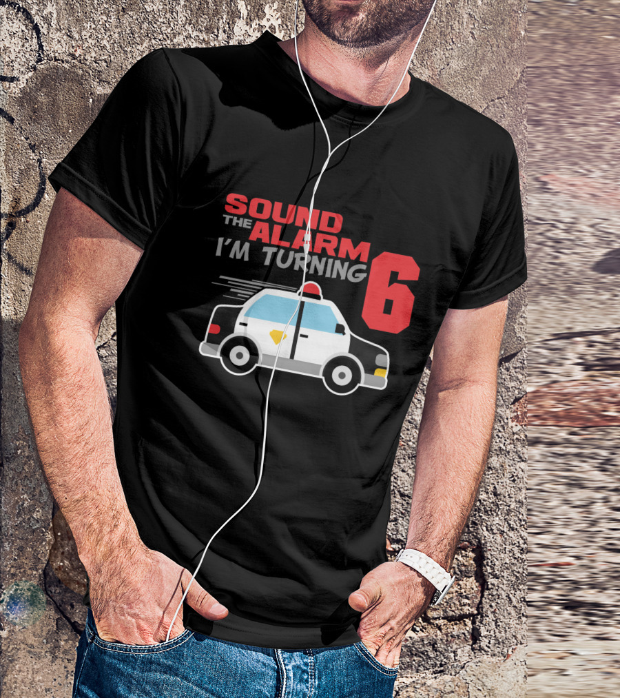 SOUND THE ALARM I'M TURNING 6 Police Car Birthday T-Shirt