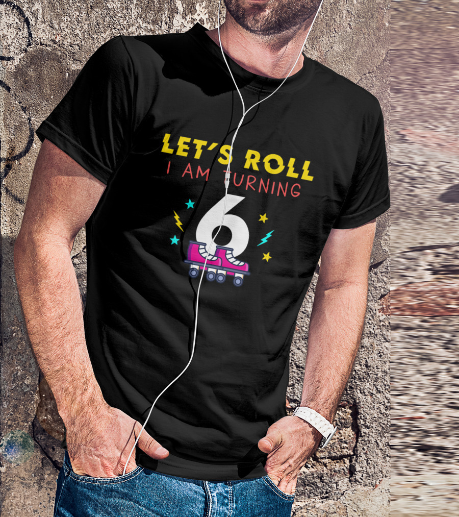 LET'S ROLL I AM TURNING 6 With Roller Skates And Stars T-Shirt