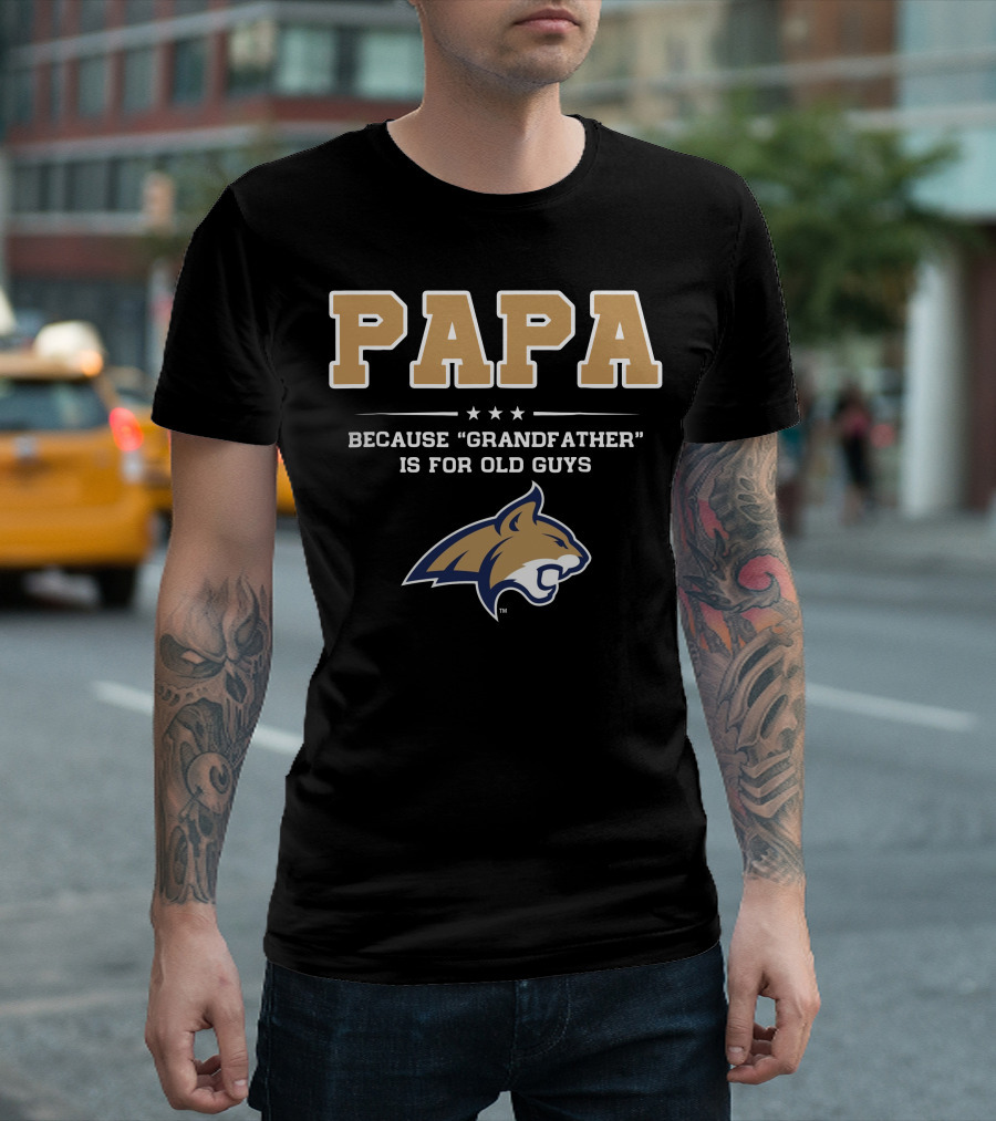 Montana State Bobcats Papa Because Grandfather Is for Old Guys T-Shirt