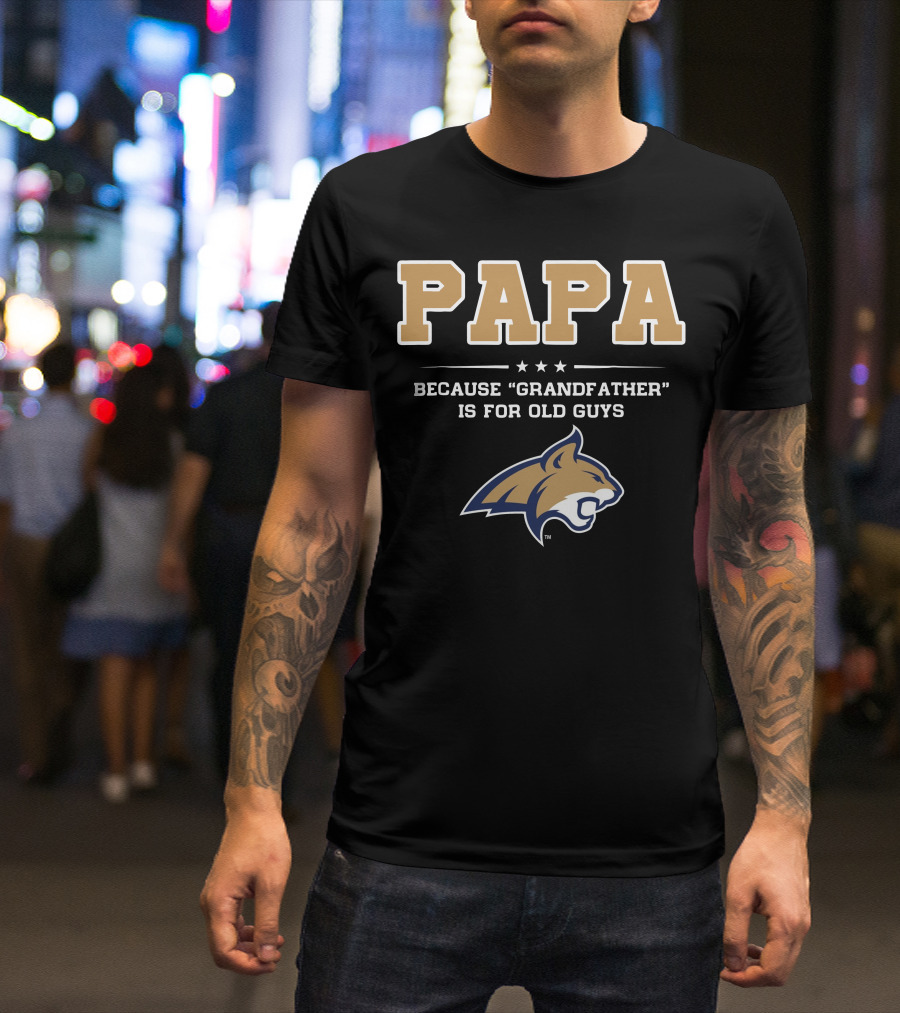 Montana State Bobcats Papa Because Grandfather Is For Old Guys T-Shirt