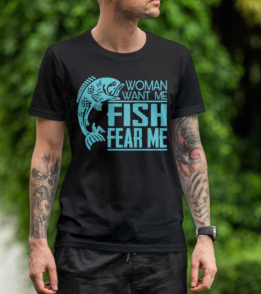 WOMAN WANT ME FISH FEAR ME FUNNY FOR FISHING T-Shirt