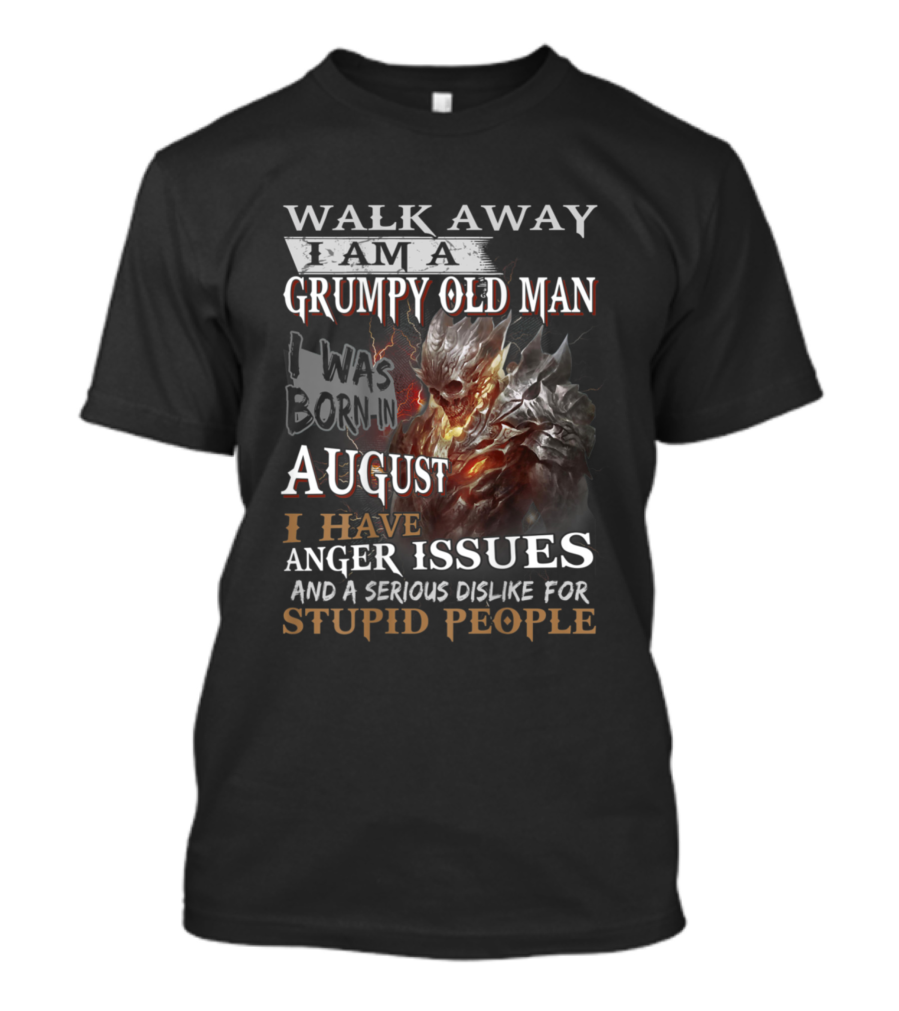 WALK AWAY I AM A GRUMPY OLD MAN I WAS BORN IN AUGUST I HAVE ANGER ISSUES AND A SERIOUS DISLIKE FOR STUPID PEOPLE T-Shirt