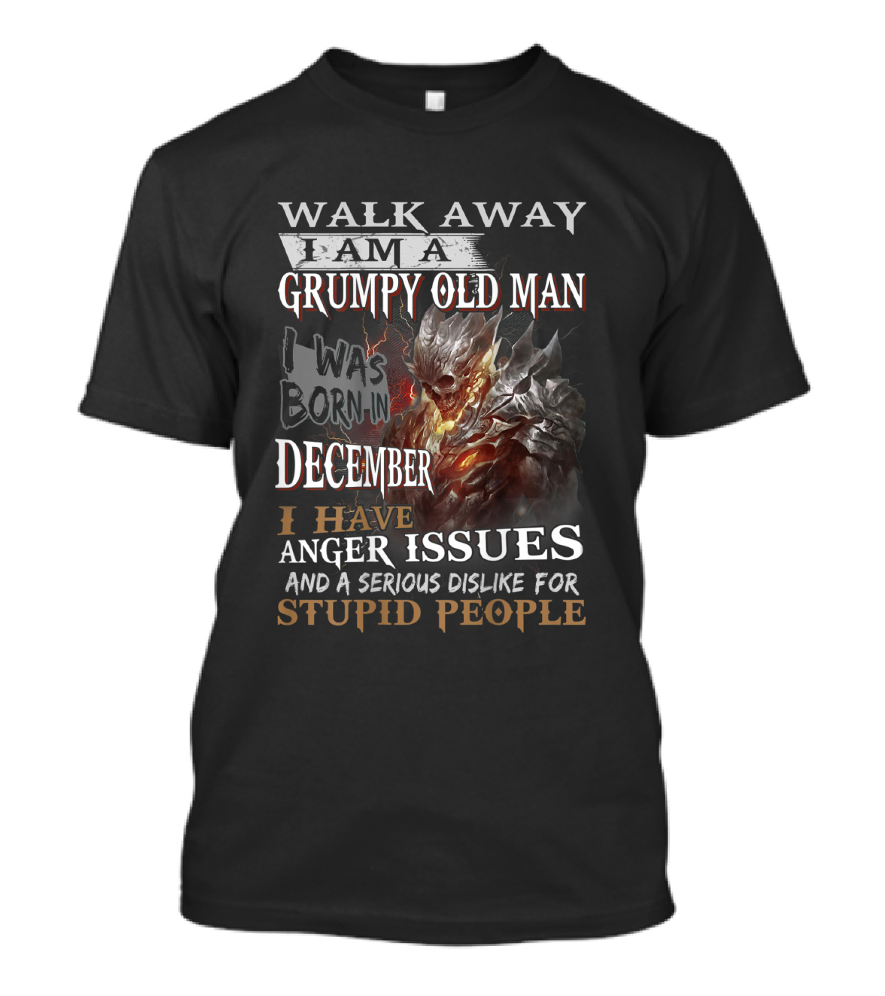 Walk Away I Am A Grumpy Old Man I Was Born In December I Have Anger Issues And A Serious Dislike For Stupid People T-Shirt