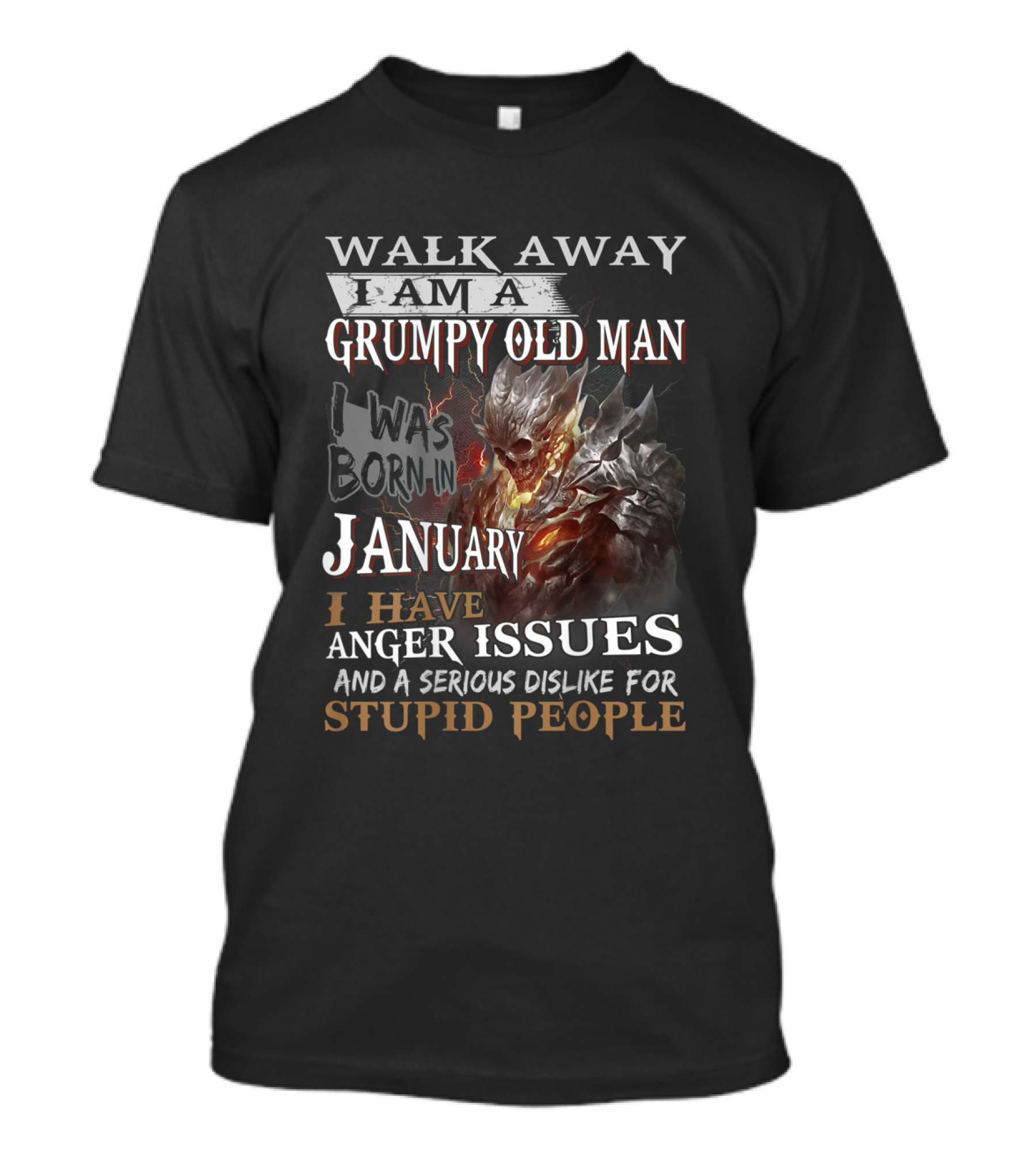 WALK AWAY I AM A GRUMPY OLD MAN I Was Born In JANUARY I HAVE ANGER ISSUES And A Serious Dislike For STUPID PEOPLE T-Shirt